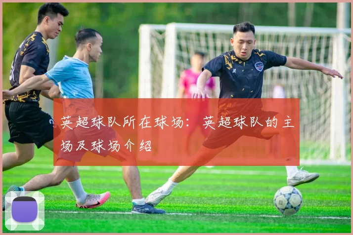 英超球队所在球场：英超球队的主场及球场介绍