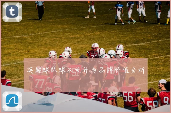 英超球队球衣设计与品牌价值分析