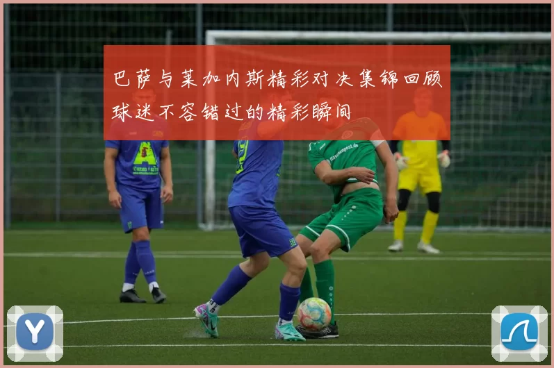 巴萨与莱加内斯精彩对决集锦回顾球迷不容错过的精彩瞬间