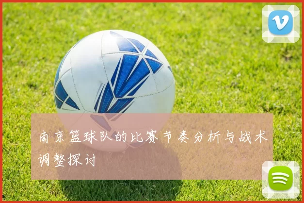 南京篮球队的比赛节奏分析与战术调整探讨
