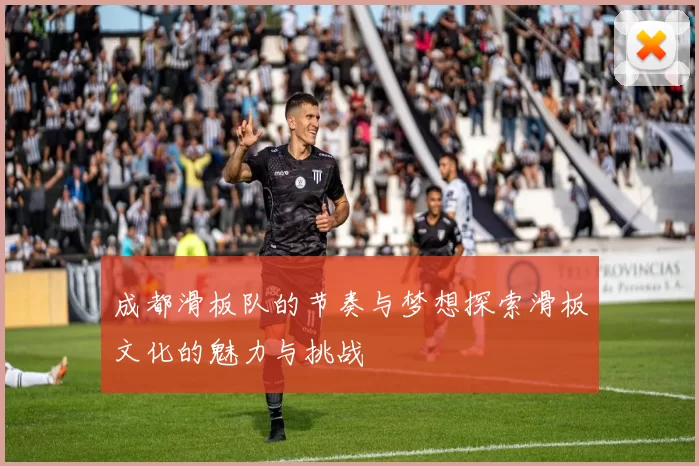 成都滑板队的节奏与梦想探索滑板文化的魅力与挑战