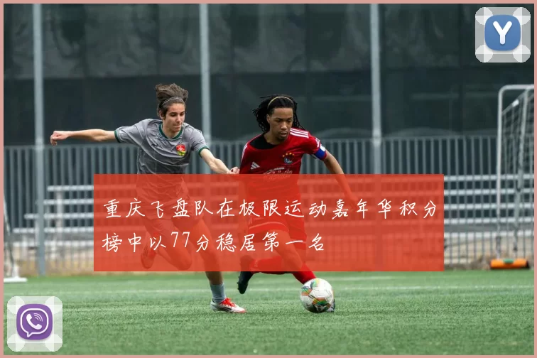重庆飞盘队在极限运动嘉年华积分榜中以77分稳居第一名