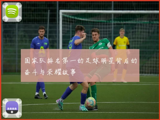国家队排名第一的足球明星背后的奋斗与荣耀故事